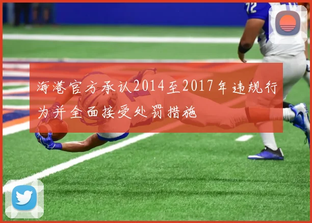 海港官方承认2014至2017年违规行为并全面接受处罚措施