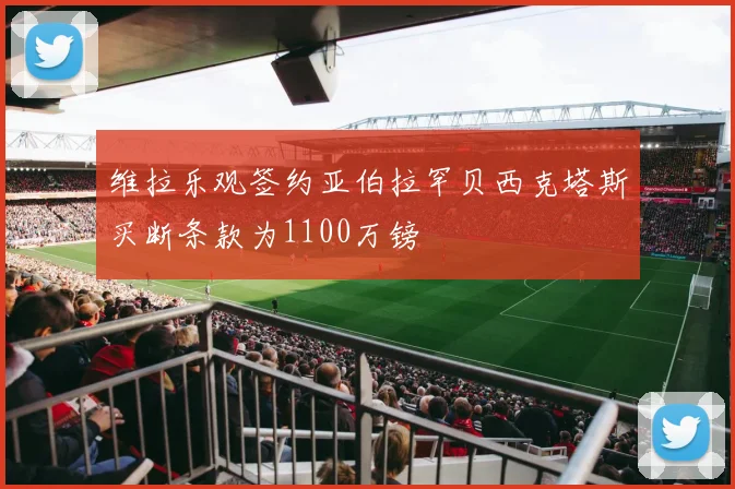 维拉乐观签约亚伯拉罕贝西克塔斯买断条款为1100万镑