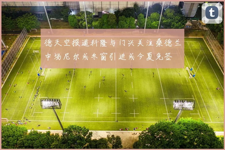 德天空报道科隆与门兴关注桑德兰中场尼尔或冬窗引进或今夏免签
