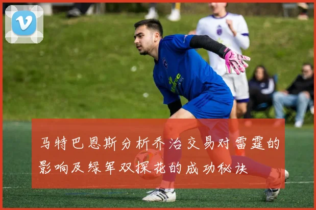 马特巴恩斯分析乔治交易对雷霆的影响及绿军双探花的成功秘诀